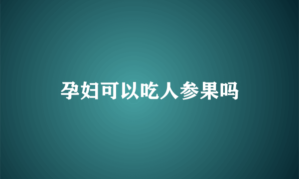 孕妇可以吃人参果吗