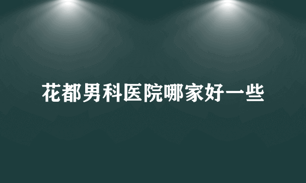 花都男科医院哪家好一些