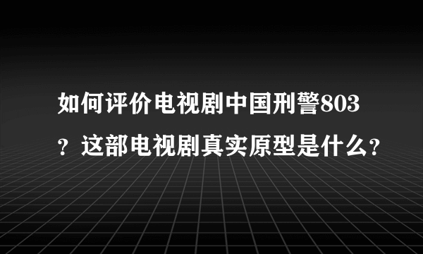 如何评价电视剧中国刑警803？这部电视剧真实原型是什么？