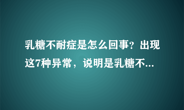 乳糖不耐症是怎么回事？出现这7种异常，说明是乳糖不耐症的表现，这4种食物要拒绝