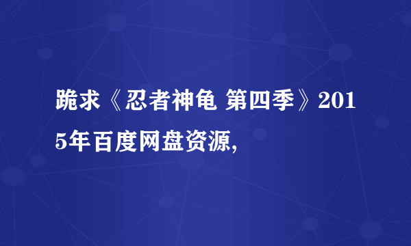 跪求《忍者神龟 第四季》2015年百度网盘资源,