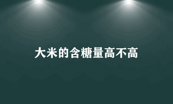 大米的含糖量高不高