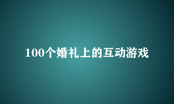 100个婚礼上的互动游戏