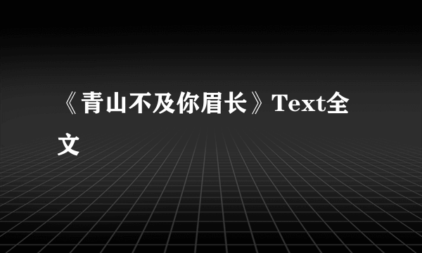 《青山不及你眉长》Text全文