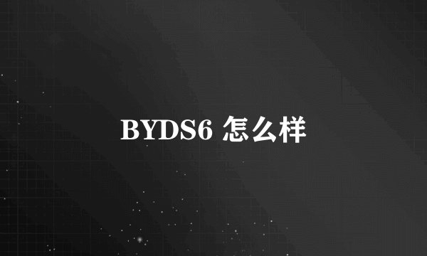 BYDS6 怎么样