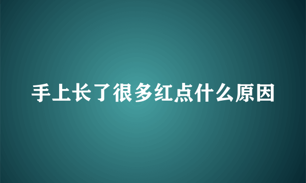 手上长了很多红点什么原因