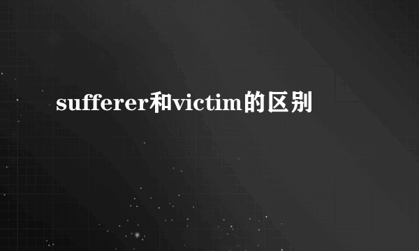 sufferer和victim的区别