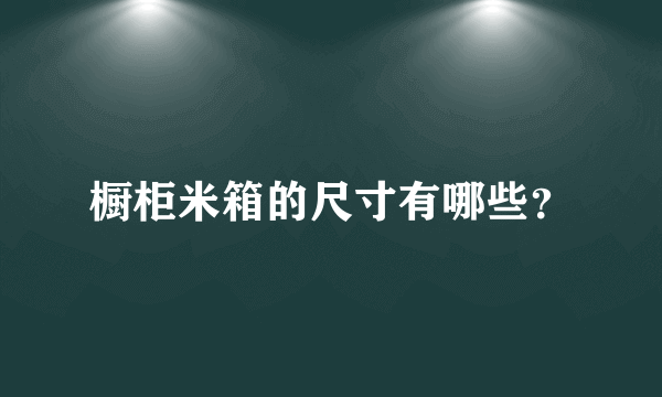 橱柜米箱的尺寸有哪些？