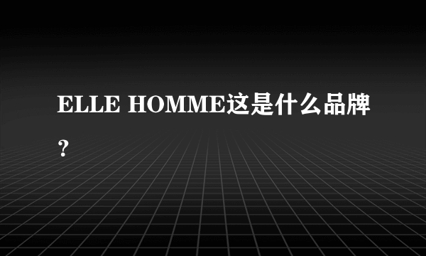 ELLE HOMME这是什么品牌？