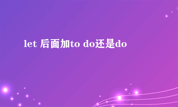 let 后面加to do还是do