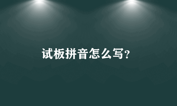 试板拼音怎么写？