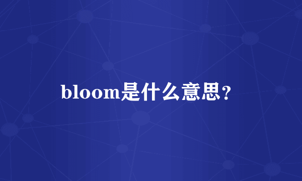 bloom是什么意思？