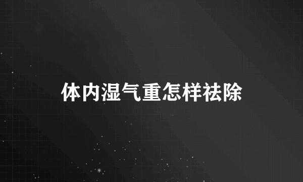 体内湿气重怎样祛除