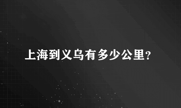 上海到义乌有多少公里？