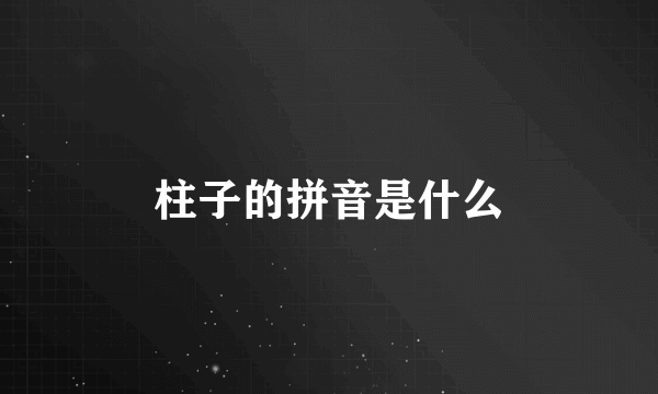 柱子的拼音是什么