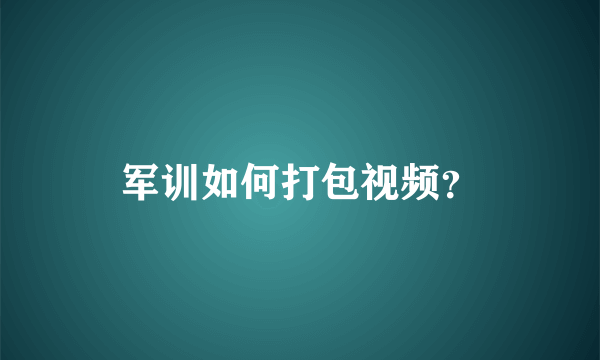 军训如何打包视频？