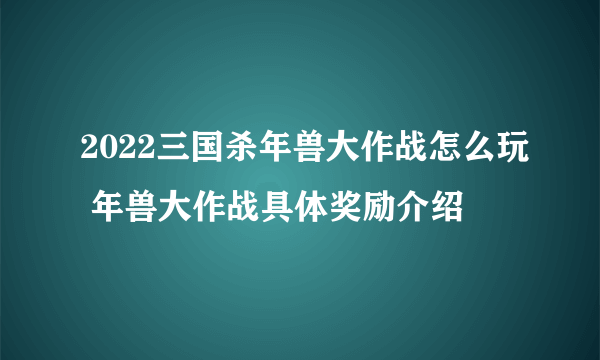 2022三国杀年兽大作战怎么玩 年兽大作战具体奖励介绍