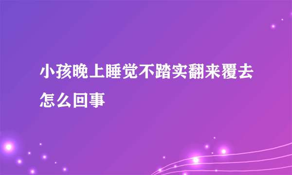 小孩晚上睡觉不踏实翻来覆去怎么回事