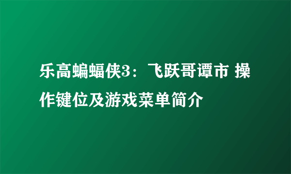 乐高蝙蝠侠3：飞跃哥谭市 操作键位及游戏菜单简介