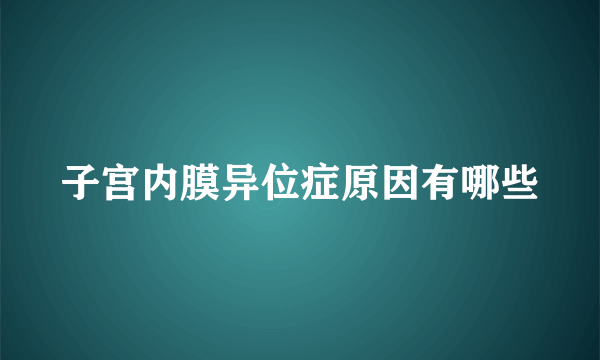 子宫内膜异位症原因有哪些