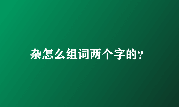 杂怎么组词两个字的？