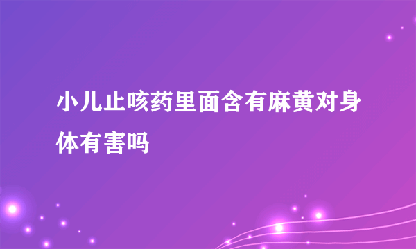 小儿止咳药里面含有麻黄对身体有害吗