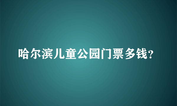 哈尔滨儿童公园门票多钱？