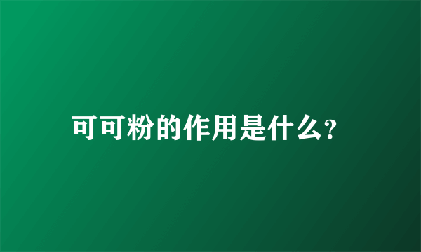 可可粉的作用是什么？