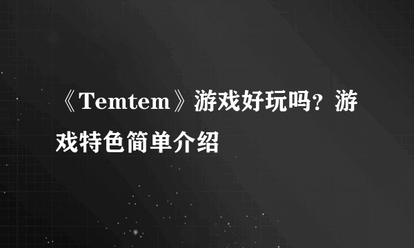 《Temtem》游戏好玩吗？游戏特色简单介绍