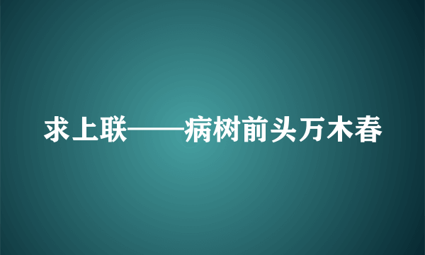 求上联——病树前头万木春