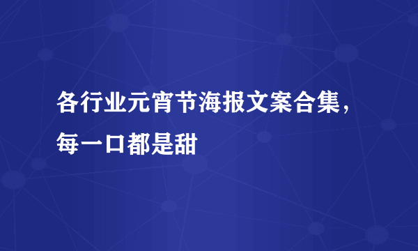 各行业元宵节海报文案合集，每一口都是甜