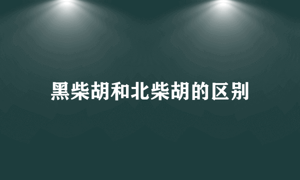 黑柴胡和北柴胡的区别