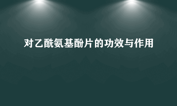 对乙酰氨基酚片的功效与作用