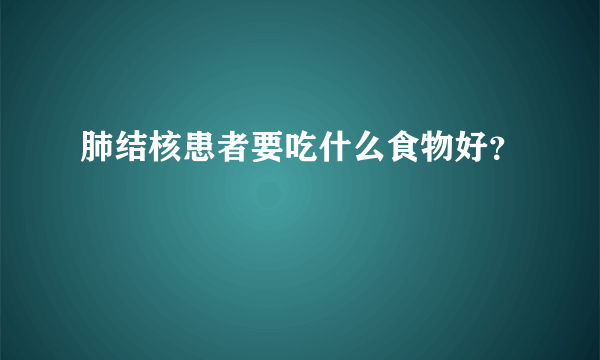 肺结核患者要吃什么食物好？