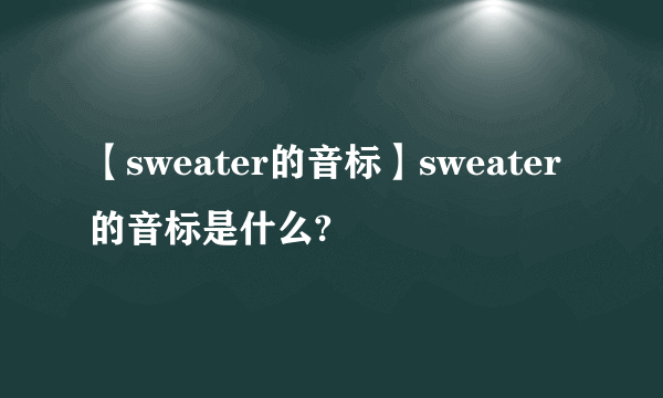 【sweater的音标】sweater的音标是什么?