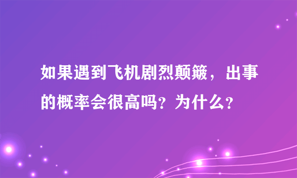 如果遇到飞机剧烈颠簸，出事的概率会很高吗？为什么？