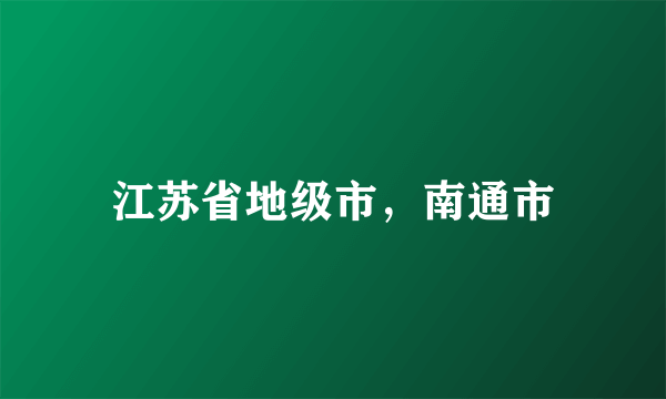 江苏省地级市，南通市