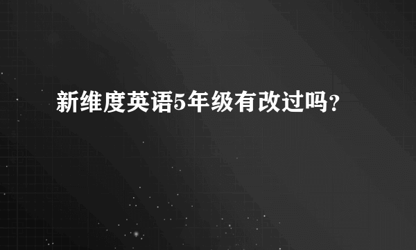 新维度英语5年级有改过吗？