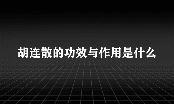 胡连散的功效与作用是什么