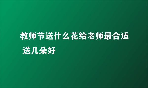 教师节送什么花给老师最合适 送几朵好