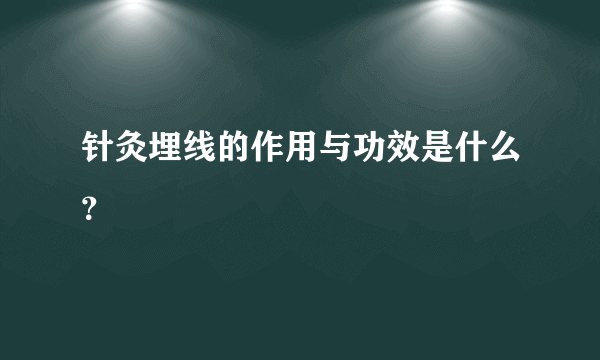 针灸埋线的作用与功效是什么？