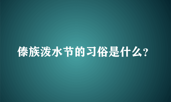 傣族泼水节的习俗是什么？