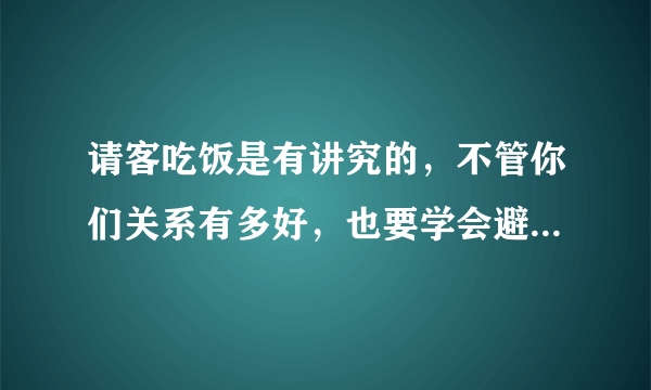 请客吃饭是有讲究的，不管你们关系有多好，也要学会避开这4种人！