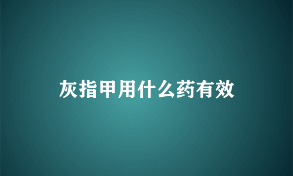 灰指甲用什么药有效