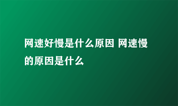 网速好慢是什么原因 网速慢的原因是什么