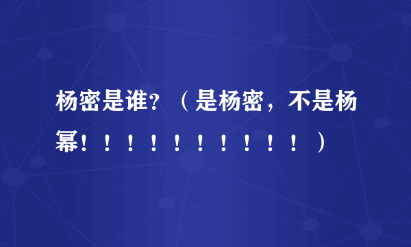 杨密是谁？（是杨密，不是杨幂！！！！！！！！！！）