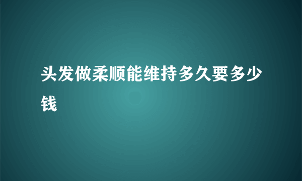 头发做柔顺能维持多久要多少钱