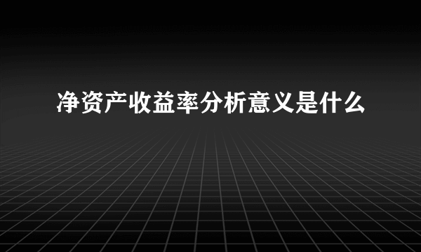 净资产收益率分析意义是什么