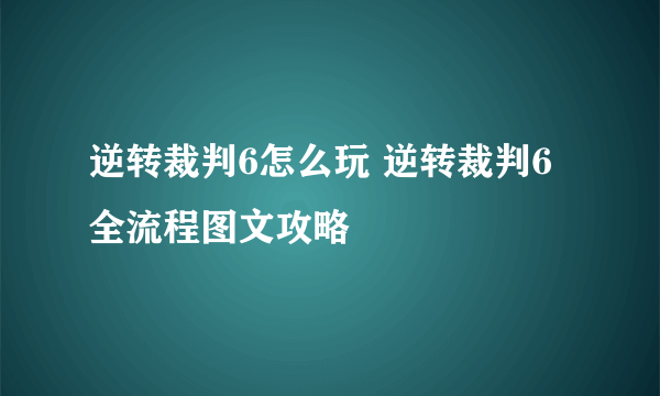 逆转裁判6怎么玩 逆转裁判6全流程图文攻略