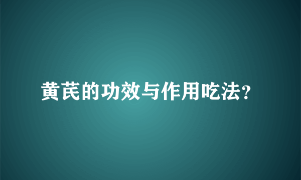 黄芪的功效与作用吃法？